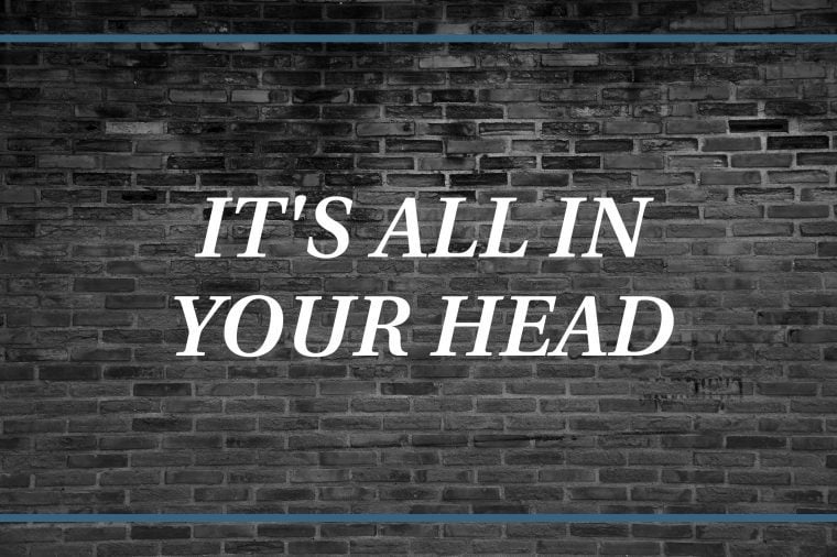 Brick wall background that says: It's all in your head.